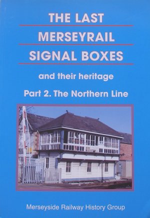 Cover of THE LAST MERSEYRAIL SIGNAL BOXES and their heritage: Part 2. The Northern Line
